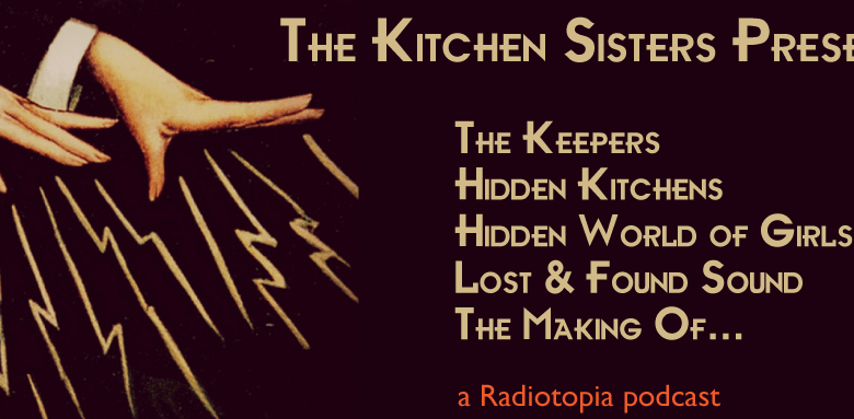 Kitchen Sisters call for submissions, an NPR Podcast. | Jennifer Margulis