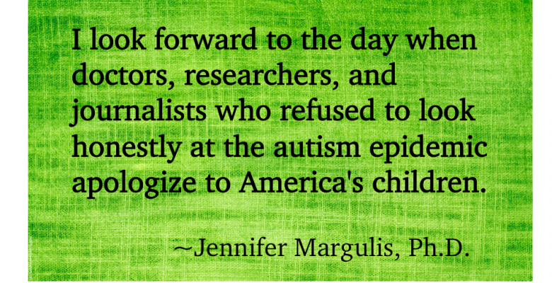 I look forward to the day when doctors, researchers, and journalists who refused to look honestly at the autism epidemic apologize to America's children.