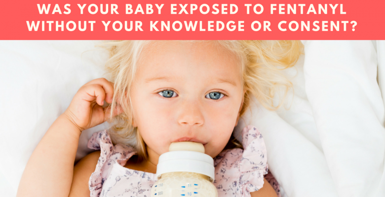 Was your baby exposed to fentanyl without your knowledge or consent. The answer will surprise you.