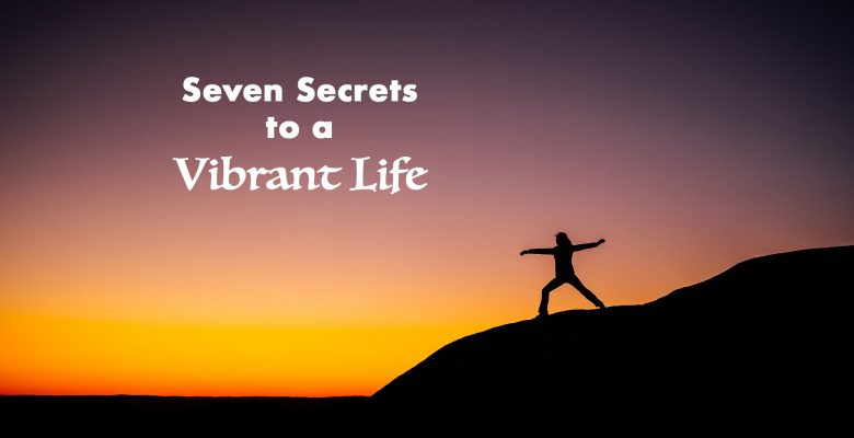 7 secrets of a vibrant life