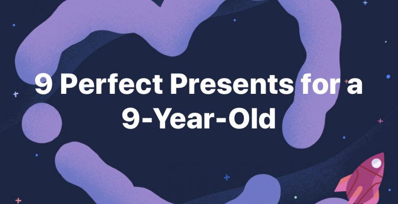 9 perfect presents for a 9-year-old via Jennifer Margulis, Ph.D.